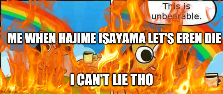  ME WHEN HAJIME ISAYAMA LET'S EREN DIE; I CAN'T LIE THO | image tagged in dog memes | made w/ Imgflip meme maker