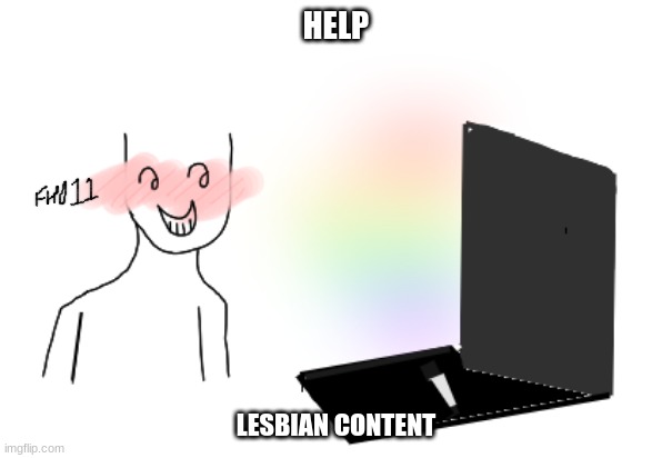 haha | HELP; LESBIAN CONTENT | made w/ Imgflip meme maker