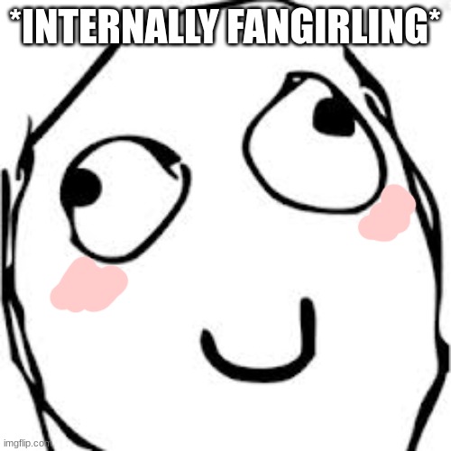 Derp Meme | *INTERNALLY FANGIRLING* | image tagged in memes,derp | made w/ Imgflip meme maker