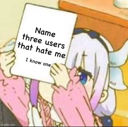 Kanna holding a sign. | Name three users that hate me; I know one | image tagged in kanna holding a sign | made w/ Imgflip meme maker