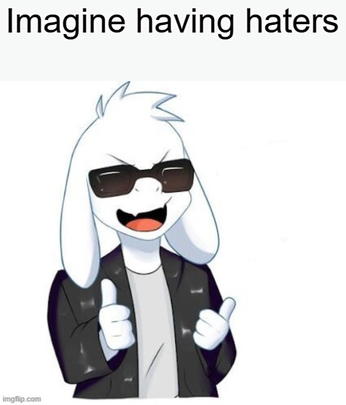 ._-. | Imagine having haters | image tagged in cool asriel | made w/ Imgflip meme maker