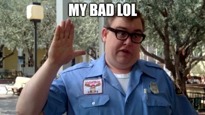 Sorry Folks | MY BAD LOL | image tagged in sorry folks | made w/ Imgflip meme maker