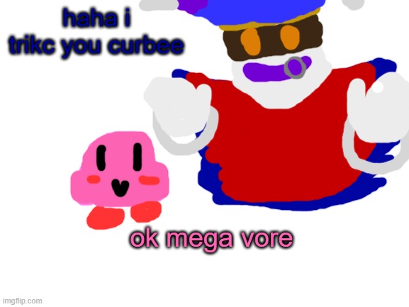 peak air content | haha i trikc you curbee; ok mega vore | made w/ Imgflip meme maker