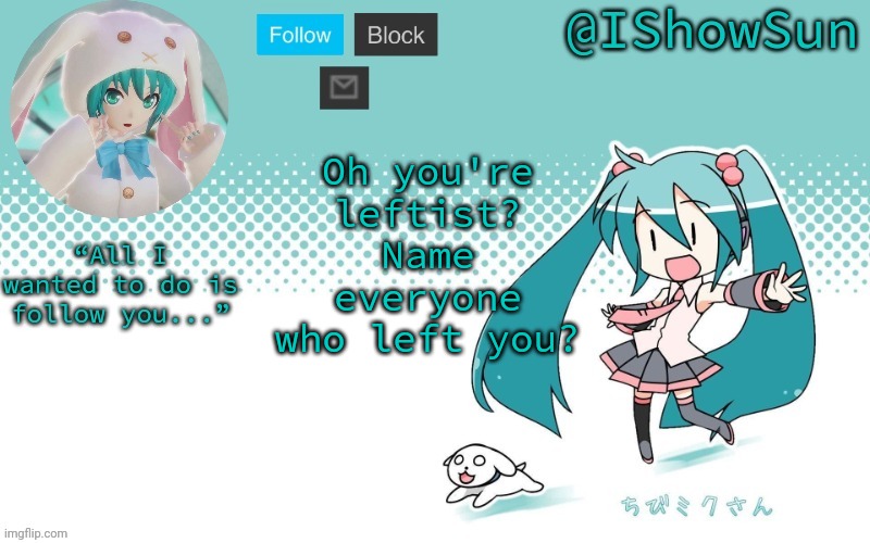 IShowSun but Miku, I guess | Oh you're leftist? Name everyone who left you? | image tagged in ishowsun but miku i guess | made w/ Imgflip meme maker
