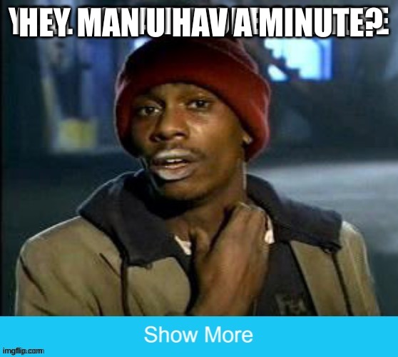 Like if u click jr | HEY MAN U HAV A MINUTE? | image tagged in funny | made w/ Imgflip meme maker