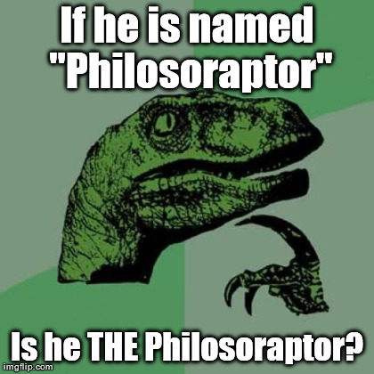 Philosoraptor Meme | If he is named "Philosoraptor" Is he THE Philosoraptor? | image tagged in memes,philosoraptor | made w/ Imgflip meme maker