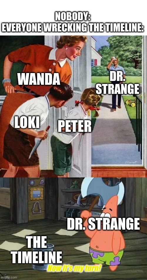 Image Title | NOBODY:
EVERYONE WRECKING THE TIMELINE:; DR. STRANGE; WANDA; LOKI; PETER; DR. STRANGE; THE TIMELINE; Now it's my turn! | image tagged in man coming home from work,now its my turn | made w/ Imgflip meme maker