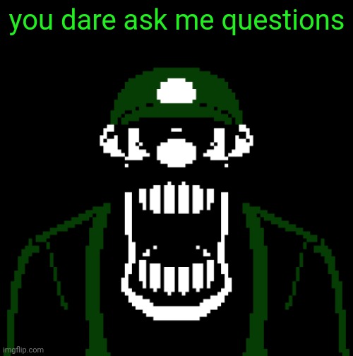 you dare ask me questions | made w/ Imgflip meme maker