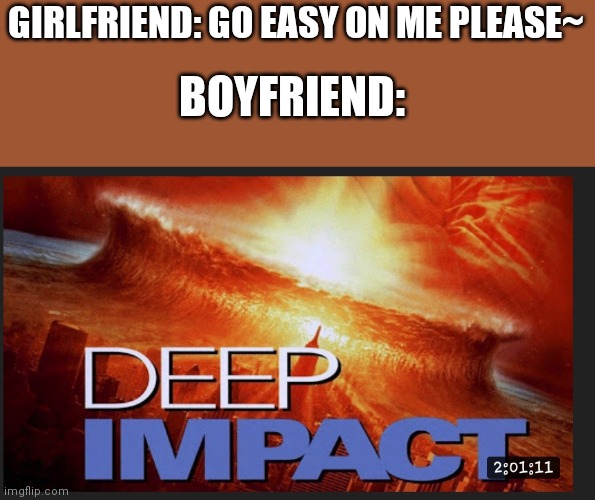 GIRLFRIEND: GO EASY ON ME PLEASE~; BOYFRIEND: | made w/ Imgflip meme maker