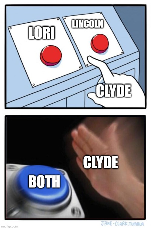 There ya go | LINCOLN; LORI; CLYDE; CLYDE; BOTH | image tagged in third option,lh,tlh,clyde mcbride,lori loud,lincoln loud | made w/ Imgflip meme maker