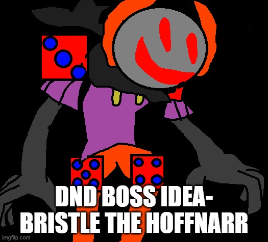 Boss idea- | DND BOSS IDEA- BRISTLE THE HOFFNARR | image tagged in dnd,clown | made w/ Imgflip meme maker