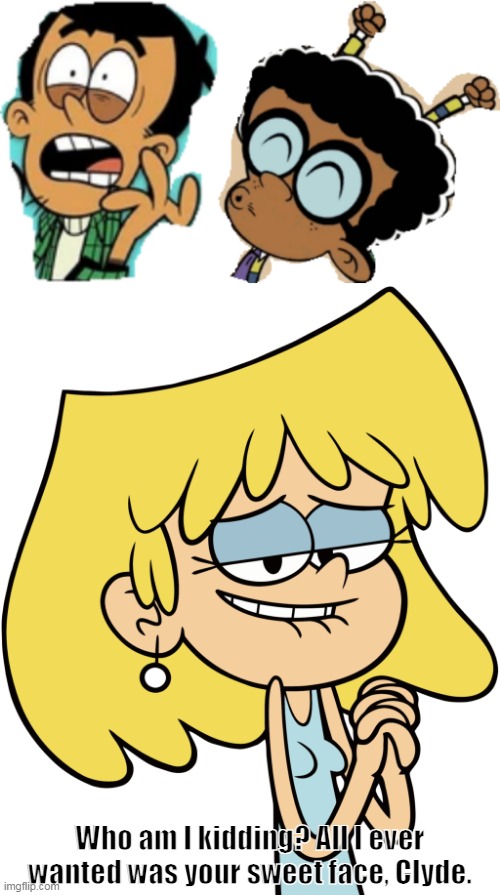 Lori Makes Her Choice |  Who am I kidding? All I ever wanted was your sweet face, Clyde. | image tagged in loud house,the loud house,lori loud,clyde mcbride,bobby santiago | made w/ Imgflip meme maker