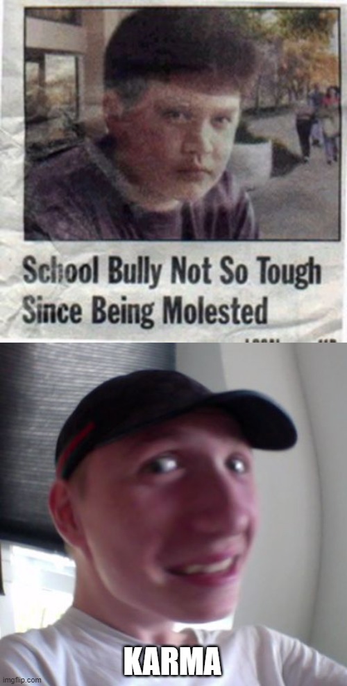 Never Bully | KARMA | image tagged in molester mikael | made w/ Imgflip meme maker