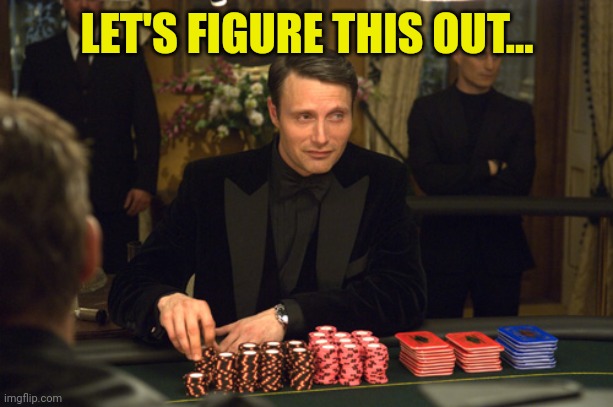 Casino Royale | LET'S FIGURE THIS OUT... | image tagged in casino royale | made w/ Imgflip meme maker