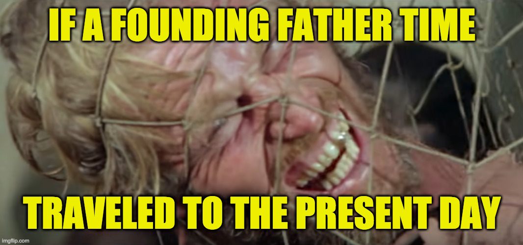 "Get your stinking paws off me, you d@mned dirty MAGAts!" | IF A FOUNDING FATHER TIME; TRAVELED TO THE PRESENT DAY | image tagged in memes,magats,founding fathers,time travel | made w/ Imgflip meme maker