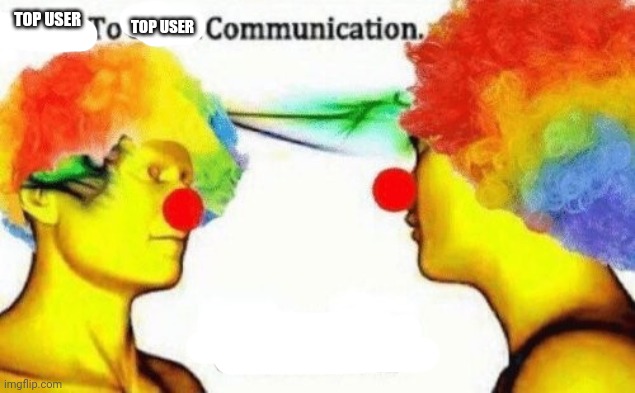 Clown to clown conversation | TOP USER TOP USER | image tagged in clown to clown conversation | made w/ Imgflip meme maker