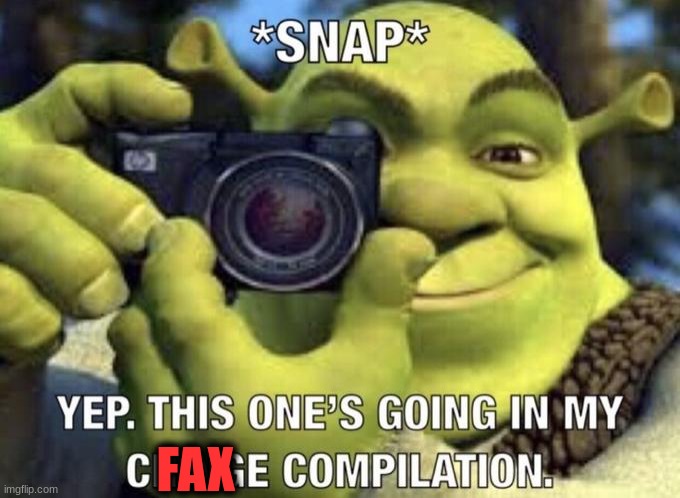 yep this one's going in my cringe compilation | FAX | image tagged in yep this one's going in my cringe compilation | made w/ Imgflip meme maker