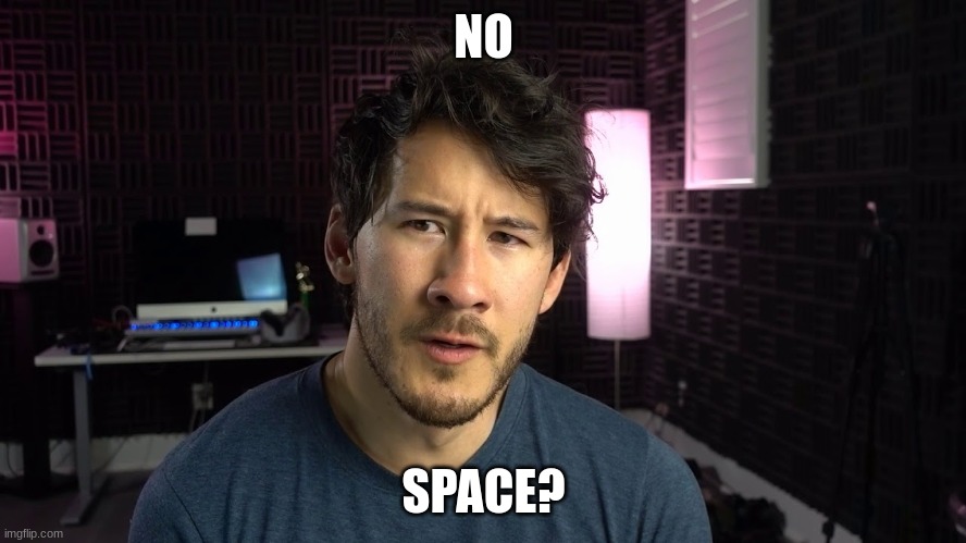 markiplier mad about having no space | NO; SPACE? | image tagged in funny,depends on the context,markiplier | made w/ Imgflip meme maker