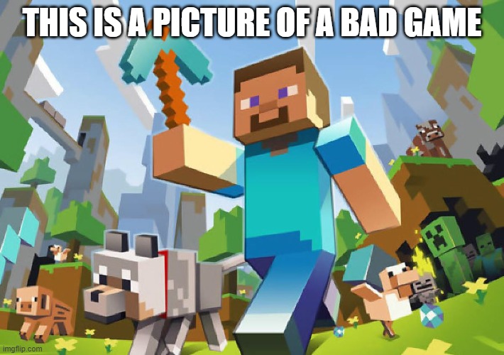 This is a repost of a meme by ih8minecraft. I'll give you the link to his meme in the comments. | THIS IS A PICTURE OF A BAD GAME | image tagged in minecraft,memes,repost,president_joe_biden | made w/ Imgflip meme maker