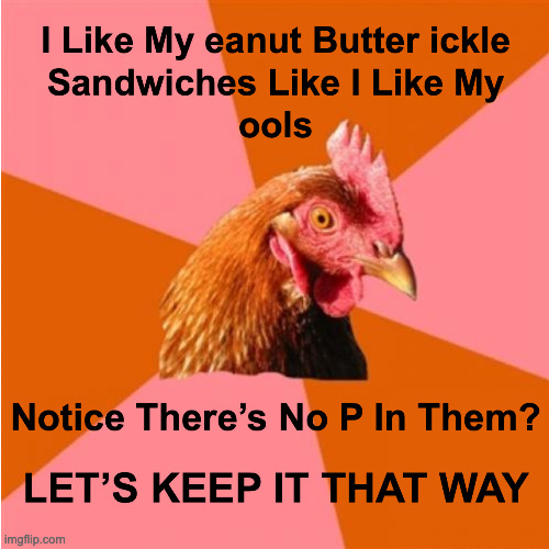 image tagged in anti joke chicken,i like my,let's keep it that way,pb and p | made w/ Imgflip meme maker