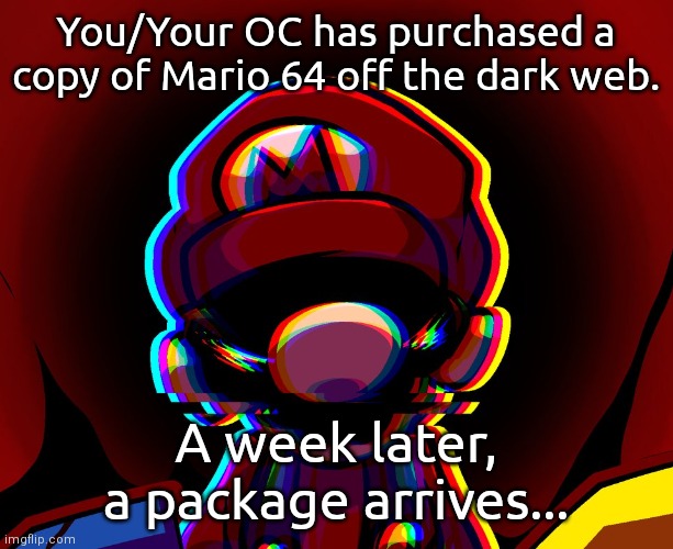 You/Your OC has purchased a copy of Mario 64 off the dark web. A week later, a package arrives... | made w/ Imgflip meme maker