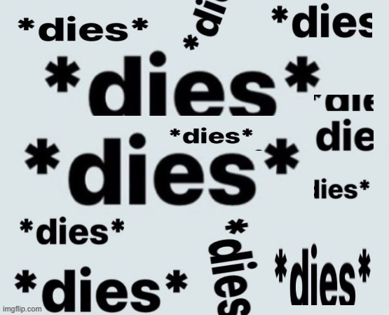 dies | image tagged in dies | made w/ Imgflip meme maker