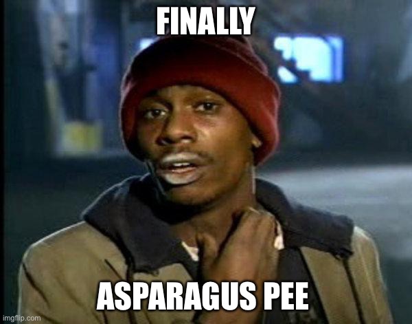 dave chappelle | FINALLY; ASPARAGUS PEE | image tagged in dave chappelle | made w/ Imgflip meme maker