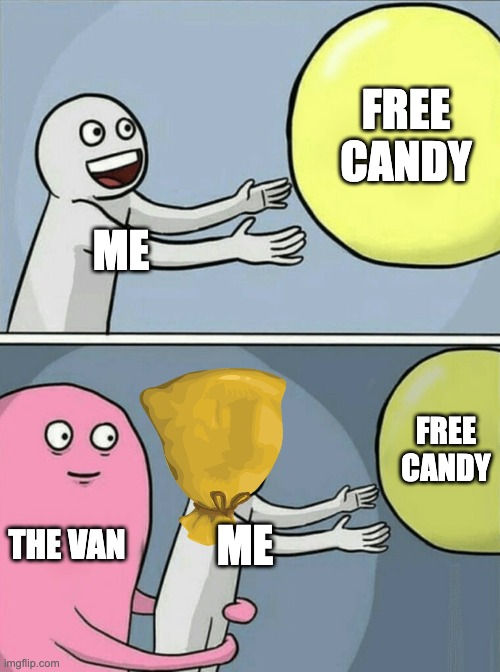 Does this count as dark humor? |  FREE CANDY; ME; FREE CANDY; THE VAN; ME | image tagged in memes,running away balloon | made w/ Imgflip meme maker