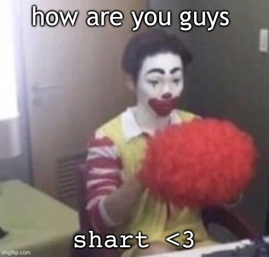 me asf | how are you guys; shart <3 | image tagged in me asf | made w/ Imgflip meme maker