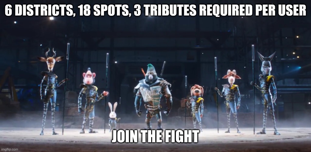 join | 6 DISTRICTS, 18 SPOTS, 3 TRIBUTES REQUIRED PER USER; JOIN THE FIGHT | image tagged in sing 2 me and the boys | made w/ Imgflip meme maker