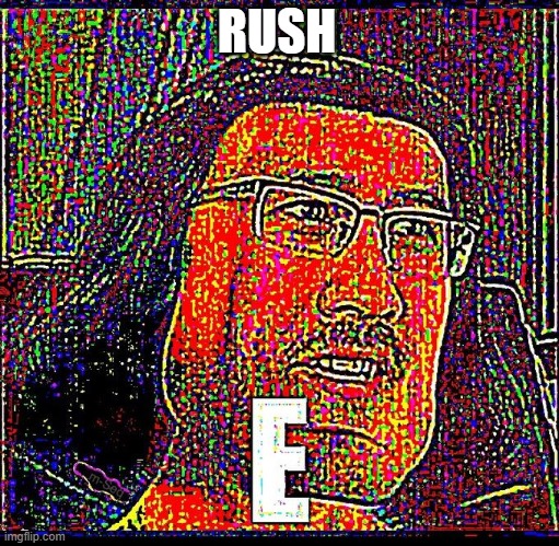 RUSH | image tagged in e | made w/ Imgflip meme maker