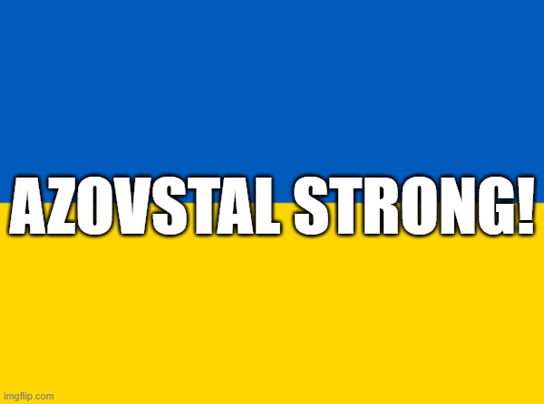 Ukraine Strength | AZOVSTAL STRONG! | made w/ Imgflip meme maker