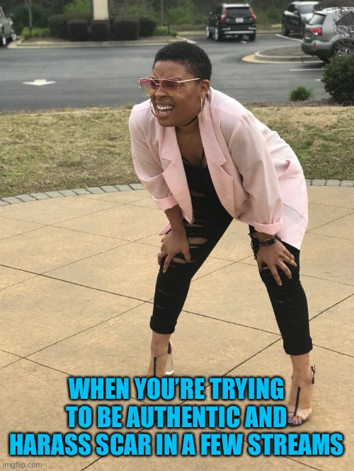 Black woman squinting | WHEN YOU’RE TRYING TO BE AUTHENTIC AND HARASS SCAR IN A FEW STREAMS | image tagged in black woman squinting | made w/ Imgflip meme maker