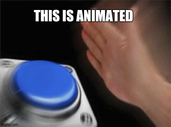 animated | THIS IS ANIMATED | image tagged in memes,blank nut button,animated | made w/ Imgflip meme maker