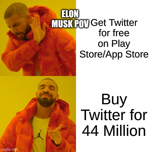 EZ | ELON MUSK POV; Get Twitter for free on Play Store/App Store; Buy Twitter for 44 Million | image tagged in memes,drake hotline bling | made w/ Imgflip meme maker
