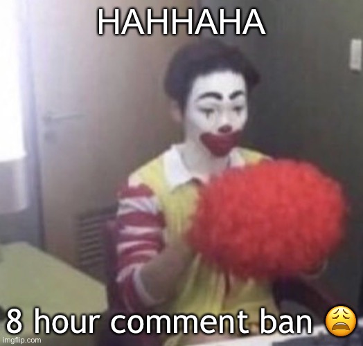 24 HOURS NVM ☠️☠️ | HAHHAHA; 8 hour comment ban 😩 | image tagged in me asf | made w/ Imgflip meme maker