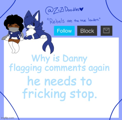 like jesus | Why is Danny flagging comments again; he needs to fricking stop. | image tagged in z | made w/ Imgflip meme maker