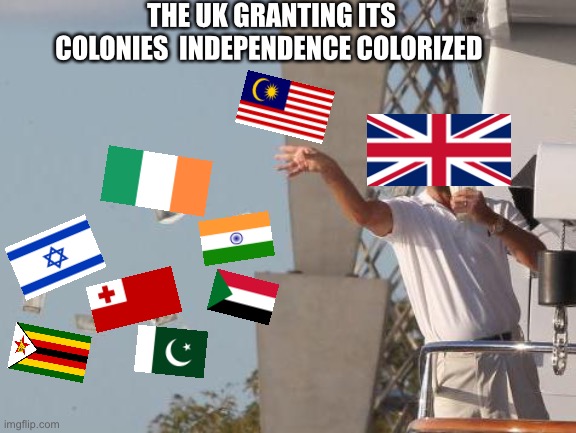 Leonardo DiCaprio throwing Money  | THE UK GRANTING ITS COLONIES  INDEPENDENCE COLORIZED | image tagged in leonardo dicaprio throwing money,british empire | made w/ Imgflip meme maker