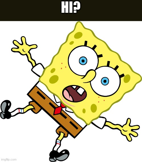 i'm thinking about making a new announcement temp | HI? | image tagged in falling spongebob | made w/ Imgflip meme maker