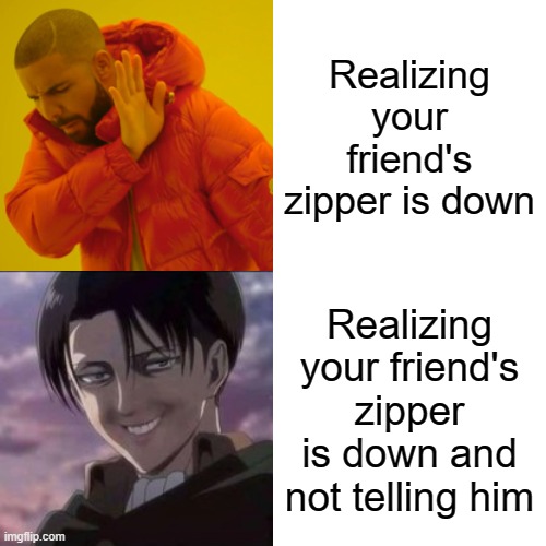 Drake Hotline Bling | Realizing your friend's zipper is down; Realizing your friend's zipper is down and not telling him | image tagged in memes,drake hotline bling,levi,attack on titan | made w/ Imgflip meme maker