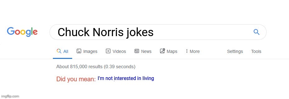 Did you mean? | Chuck Norris jokes; I'm not interested in living | image tagged in did you mean | made w/ Imgflip meme maker