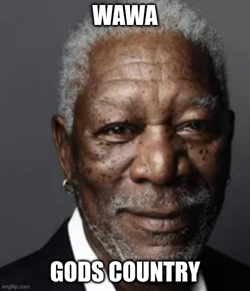 Morgan | WAWA; GODS COUNTRY | image tagged in morgan | made w/ Imgflip meme maker