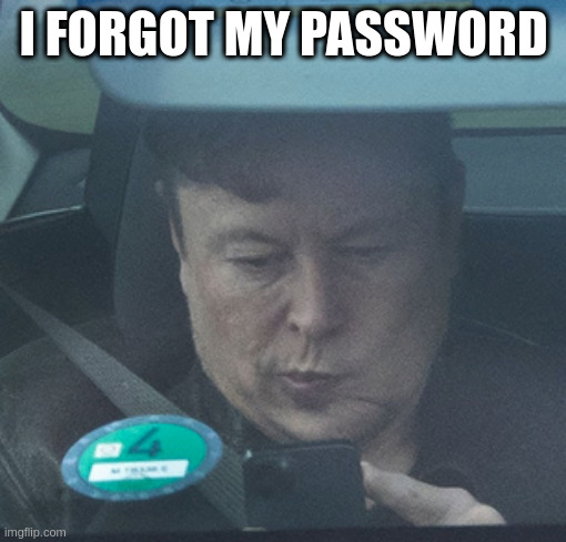 things that suck when you are a billionaire | I FORGOT MY PASSWORD | image tagged in twatter | made w/ Imgflip meme maker