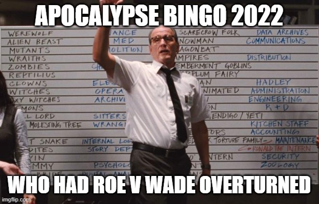 Roe V Wade |  APOCALYPSE BINGO 2022; WHO HAD ROE V WADE OVERTURNED | image tagged in who had,abortion,supreme court | made w/ Imgflip meme maker