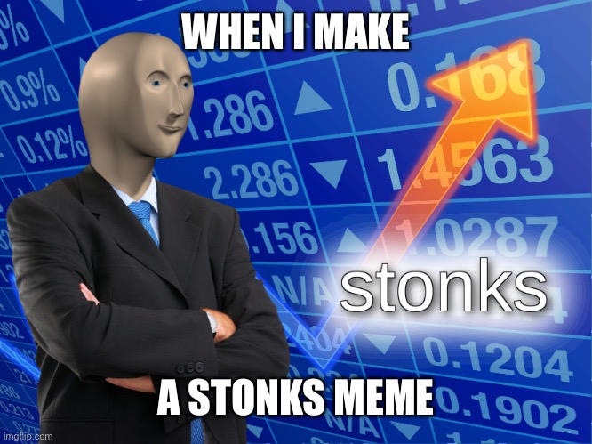 stonks | WHEN I MAKE; A STONKS MEME | image tagged in stonks | made w/ Imgflip meme maker