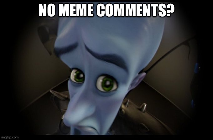 Megamind Peeking | NO MEME COMMENTS? | image tagged in megamind no bitches | made w/ Imgflip meme maker