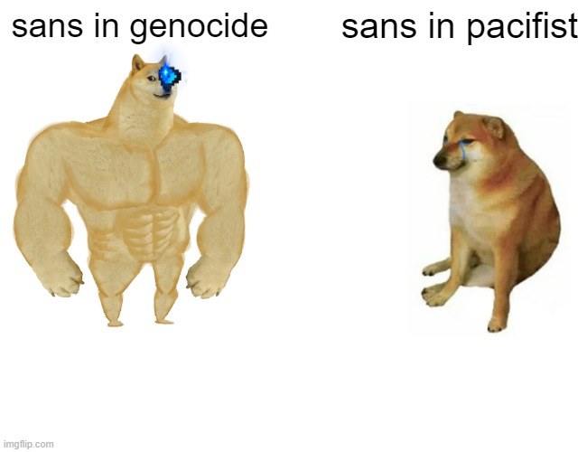 Buff Doge vs. Cheems | sans in genocide; sans in pacifist | image tagged in memes,buff doge vs cheems | made w/ Imgflip meme maker