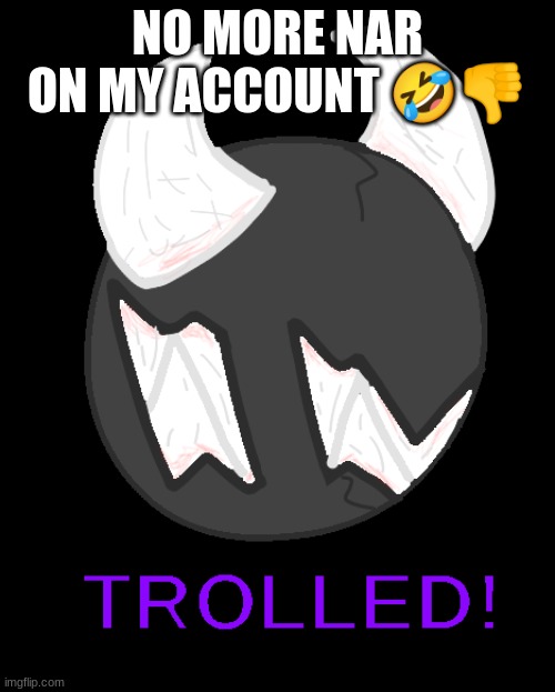 Spike Trolled! | NO MORE NAR ON MY ACCOUNT 🤣👎 | image tagged in spike trolled | made w/ Imgflip meme maker