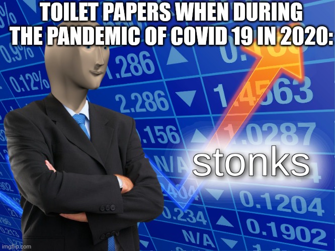 stonks | TOILET PAPERS WHEN DURING THE PANDEMIC OF COVID 19 IN 2020: | image tagged in stonks | made w/ Imgflip meme maker