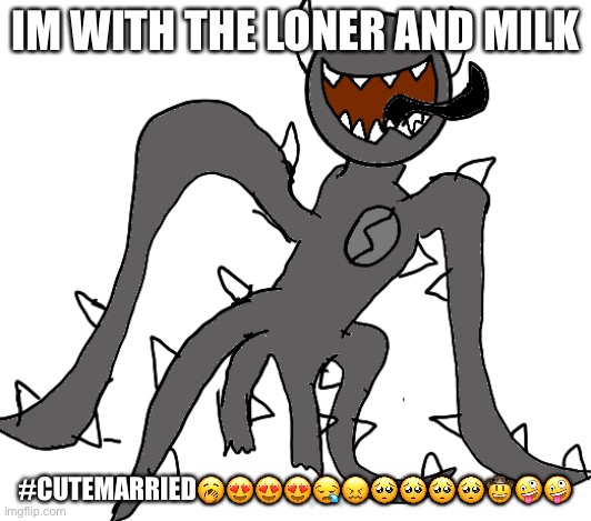 Spike | IM WITH THE LONER AND MILK; #CUTEMARRIED🥱😍😍😍😪😖🥺🥺🥺🥺🤠🤪🤪 | image tagged in spike | made w/ Imgflip meme maker